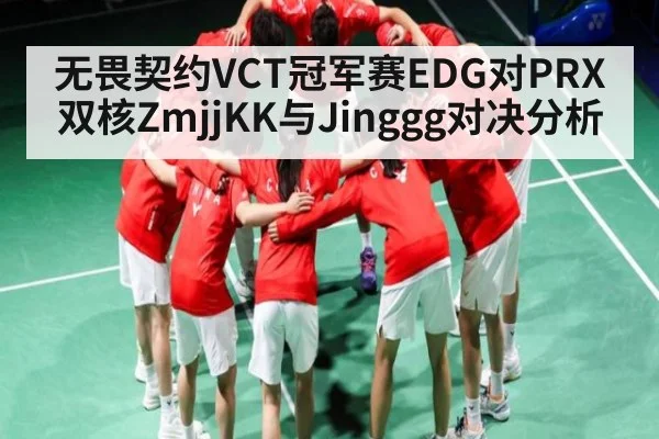 无畏契约VCT冠军赛EDG对PRX双核ZmjjKK与Jinggg对决分析